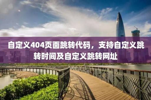 自定义404页面跳转代码，支持自定义跳转时间及自定义跳转网址