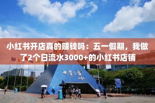 小红书开店真的赚钱吗：五一假期，我做了2个日流水3000+的小红书店铺